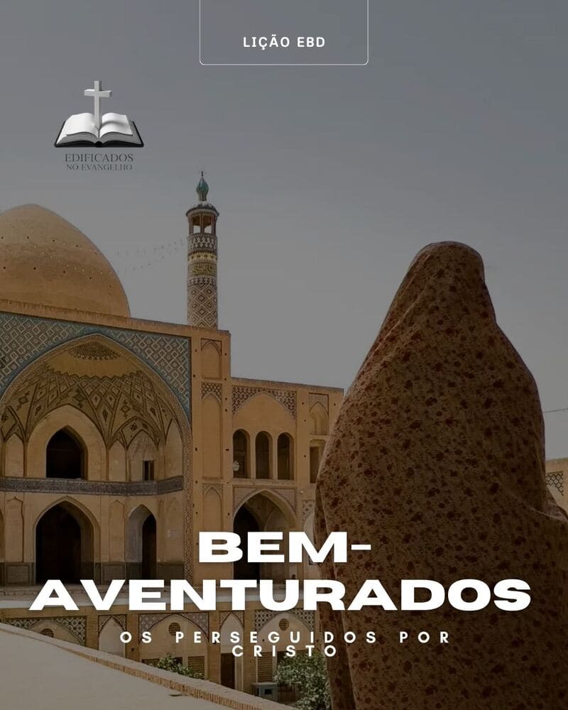 LIÇÃO 09: Bem-aventurados os perseguidos por Cristo.