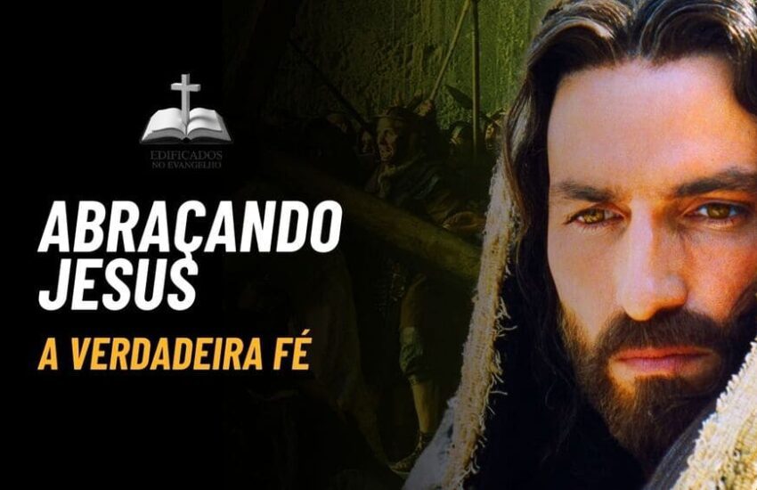 ABRAÇANDO JESUS – A VERDADEIRA FÉ