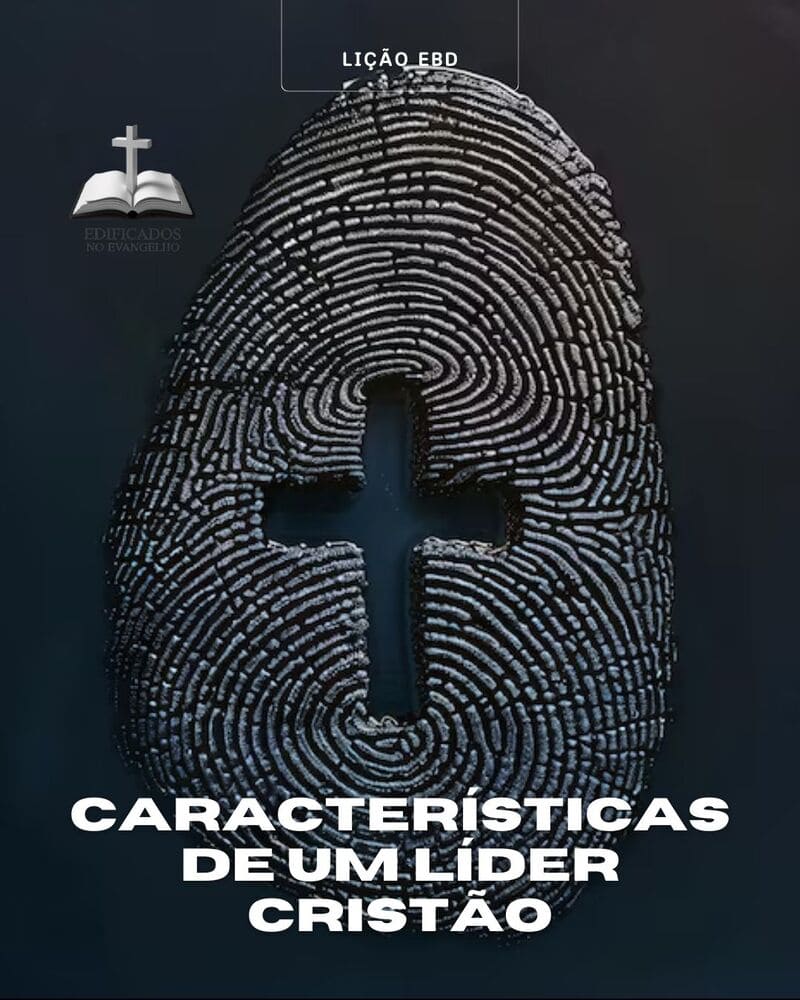 LIÇÃO 03: CARACTERÍSTICAS DE UM LÍDER CRISTÃO.