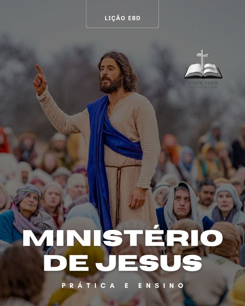 LIÇÃO 04: PRÁTICA E ENSINO NO MINISTÉRIO DE JESUS.