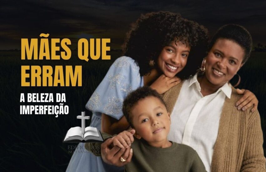 Mães que erram não são fracassadas, mas instrumentos da graça de Deus. Descubra como a imperfeição pode revelar o amor e a fidelidade divina.