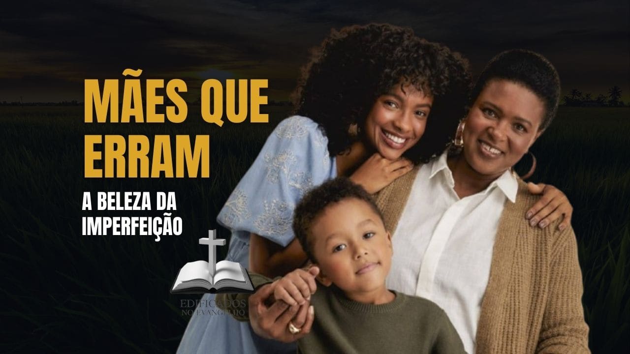 Mães que erram não são fracassadas, mas instrumentos da graça de Deus. Descubra como a imperfeição pode revelar o amor e a fidelidade divina.