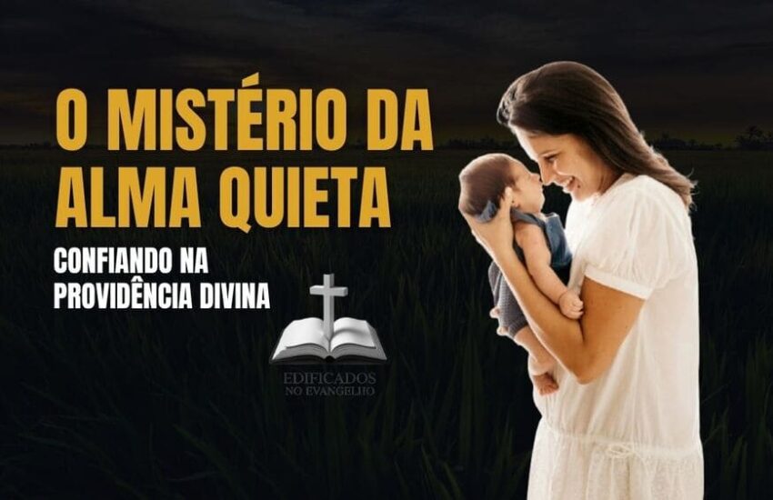 O MISTÉRIO DA ALMA QUIETA: Confiando na Providência Divina