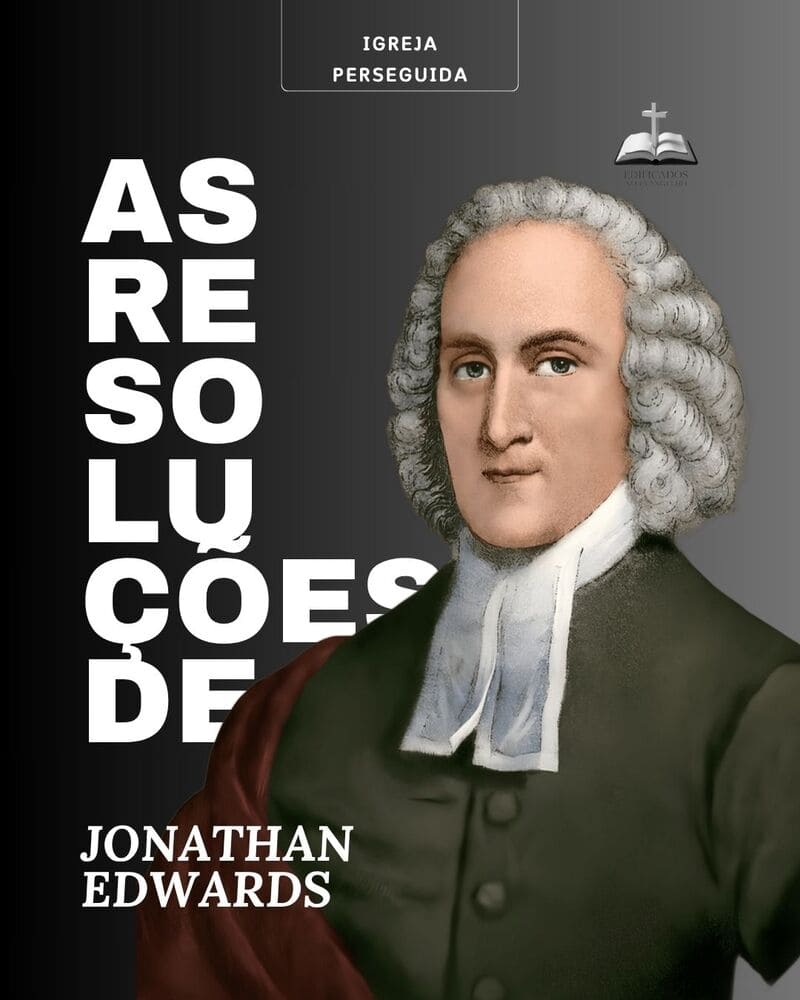 AS FIRMES RESOLUÇÕES DE JONATHAN EDWARDS