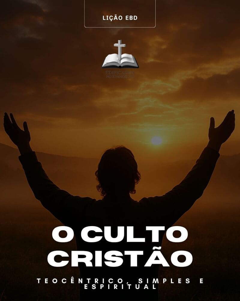 O CULTO CRISTÃO: Teocêntrico, Simples e Espiritual