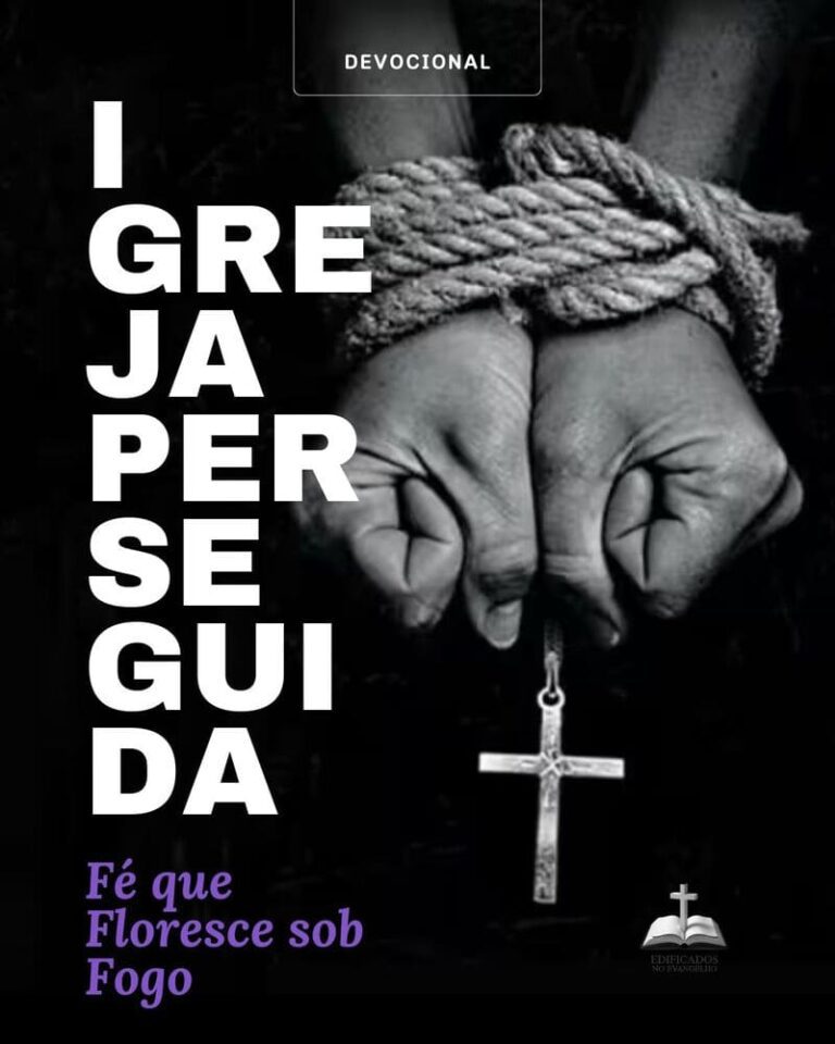 A IGREJA PERSEGUIDA: Fé que Floresce sob Fogo