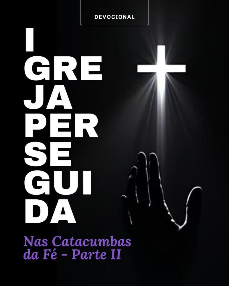 IGREJA PERSEGUIDA – Nas Catacumbas da Fé – parte 2
