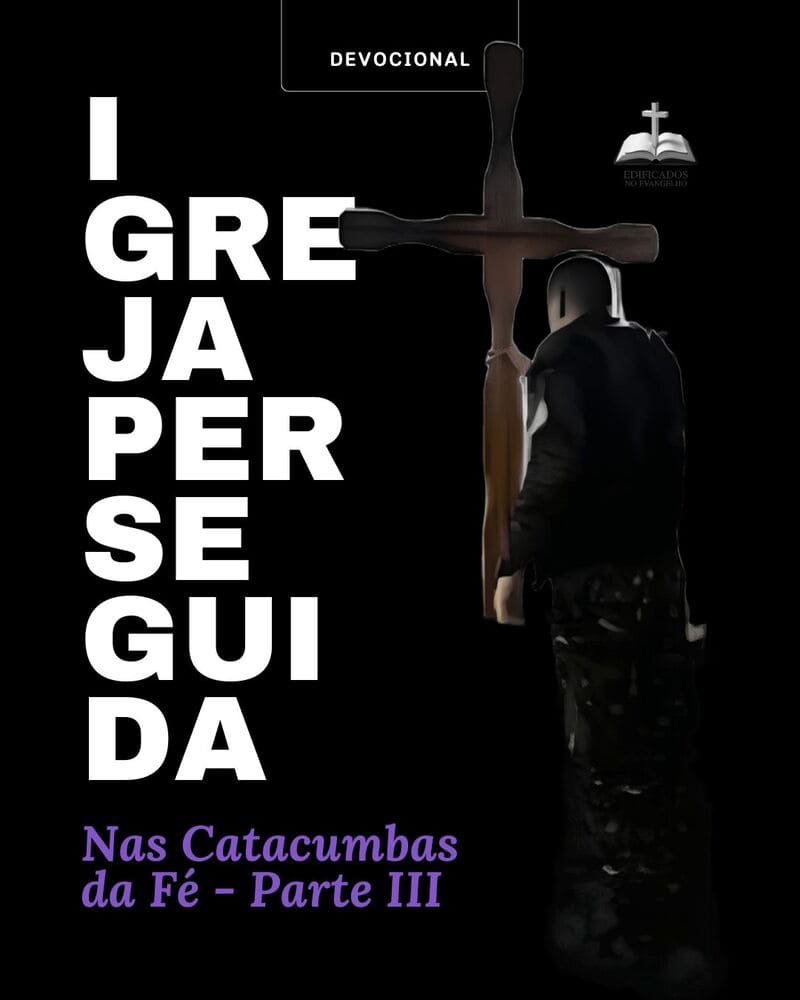 IGREJA PERSEGUIDA – Nas Catacumbas da Fé – parte 3