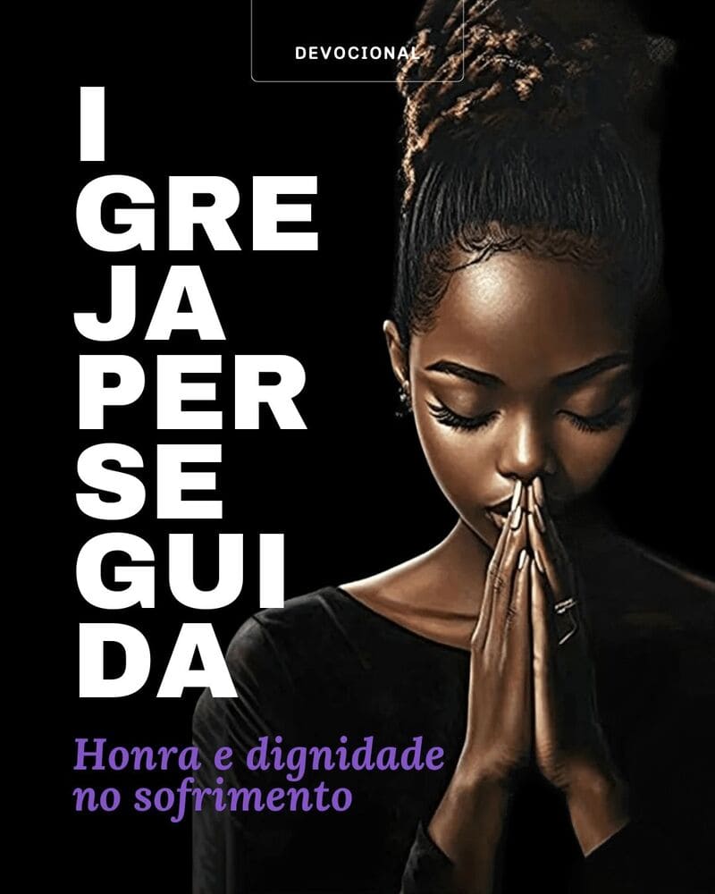 A IGREJA PERSEGUIDA – Honra e dignidade no sofrimento