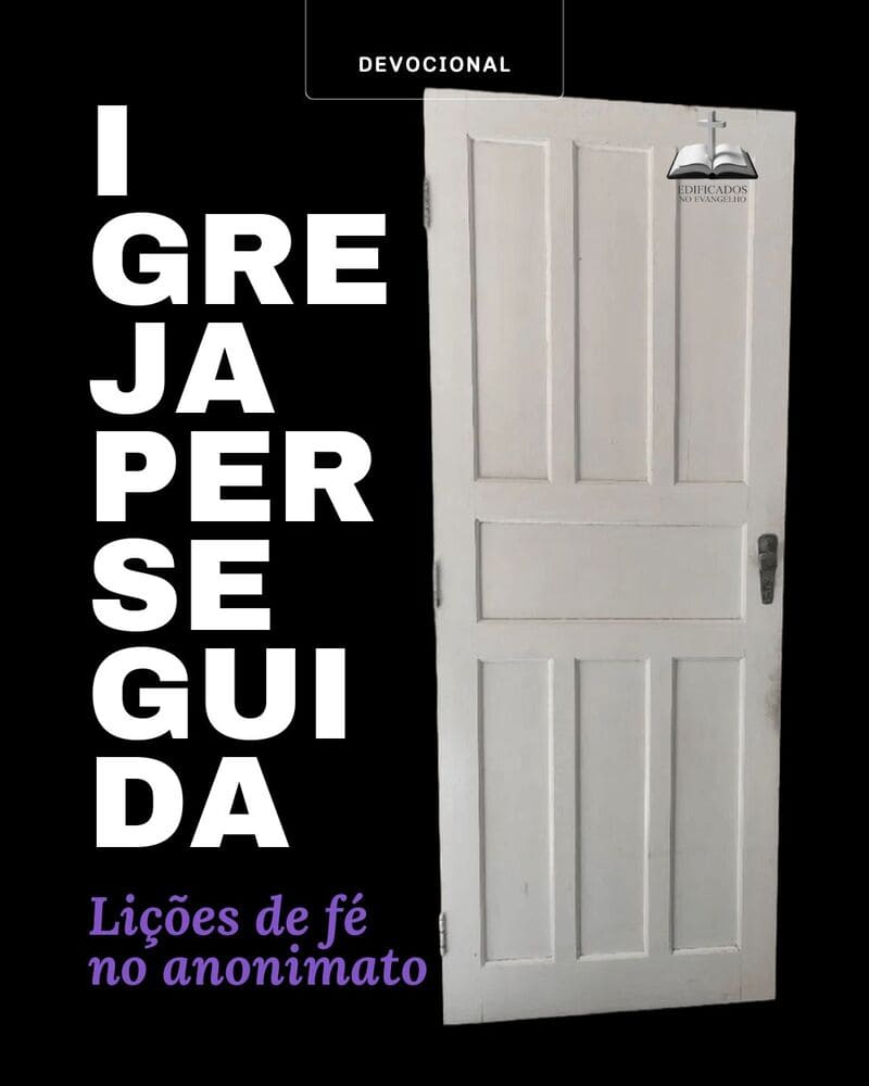 A IGREJA PERSEGUIDA – Lições de fé no anonimato