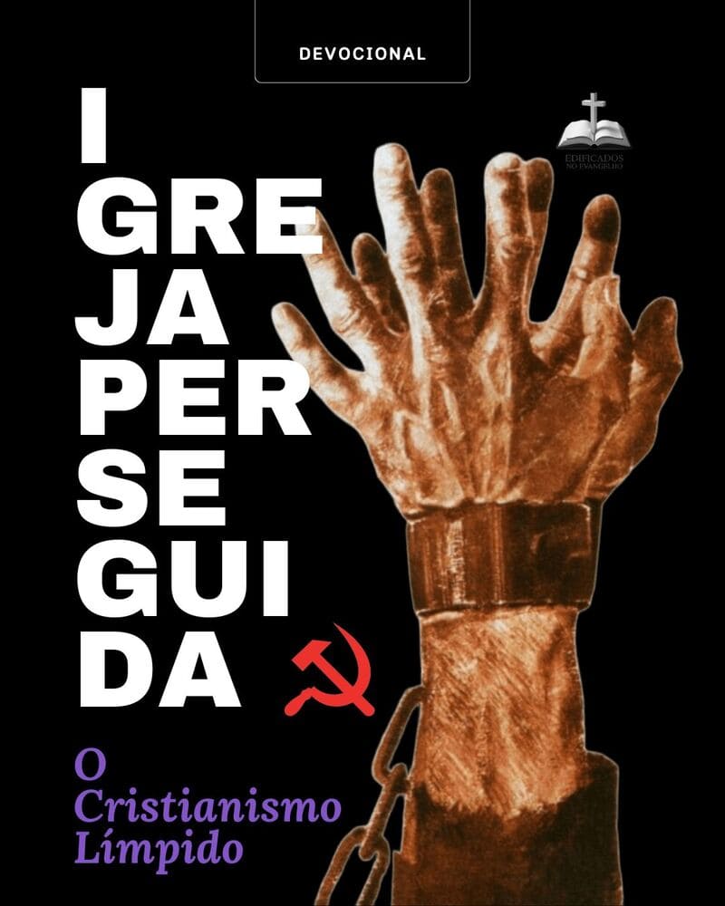 IGREJA PERSEGUIDA – O Cristianismo Límpido