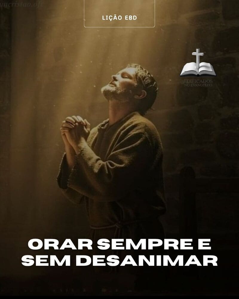 LIÇÃO 13: ORAR SEMPRE E SEM DESANIMAR