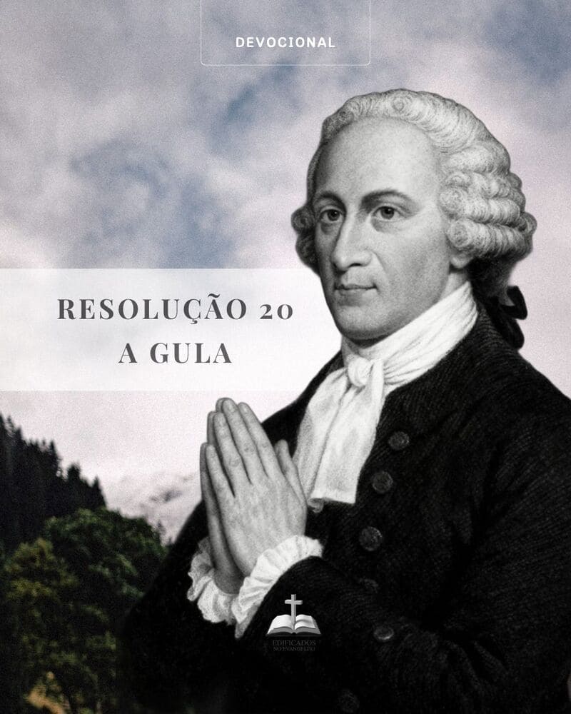 Como a gula é idolatria, falta de amor e obra da carne. Aprenda temperança bíblica em 1 Coríntios 10.31 com as resoluções de Jonathan Edwards.