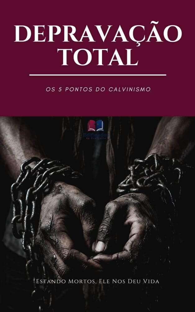 DEPRAVAÇÃO TOTAL – Estando mortos, Ele nos deu vida